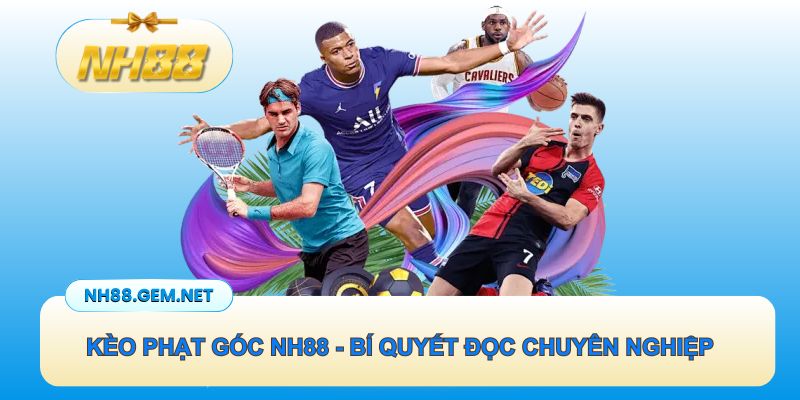 Kèo phạt góc NH88 - Bí quyết đọc trận đấu như chuyên gia
