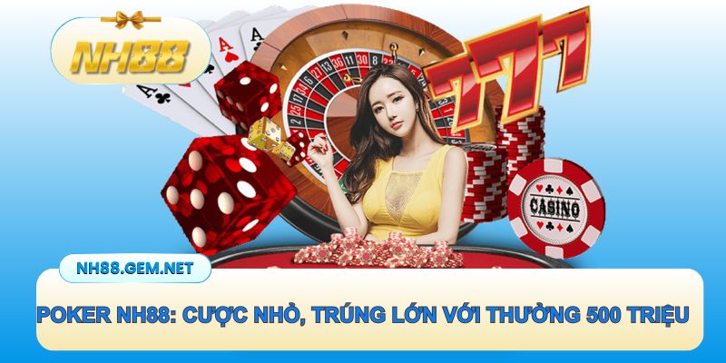 Poker NH88: Cược nhỏ, trúng lớn với giải thưởng 500 triệu
