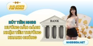 Rút Tiền NH88 - Hướng Dẫn Cách Nhận Tiền Thưởng Nhanh Chóng