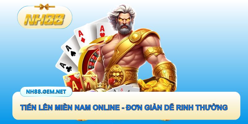 Tiến lên miền Nam online - Luật chơi đơn giản, dễ dàng rinh thưởng